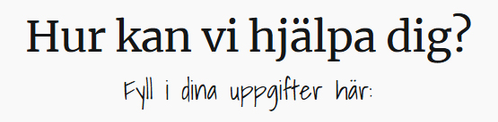 Hur kan vi hjälpa dig? Fyll i dina uppgifter här.